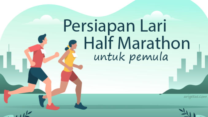 Persiapan lari half marathon untuk pelari pemula berupa latihan utama jarak panjang hingga lari aerobik serta latihan tambahan